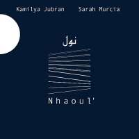 Kamilya Jubran & Sarah Murcia: Nhaoul'